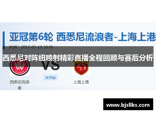 西悉尼对阵纽喷射精彩直播全程回顾与赛后分析 西悉尼对阵纽喷射精彩直播全程回顾与赛后分析