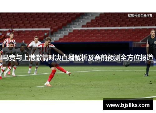 马竞与上港激情对决直播解析及赛前预测全方位报道