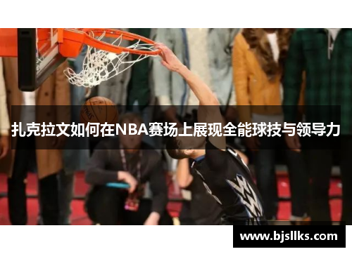 扎克拉文如何在NBA赛场上展现全能球技与领导力